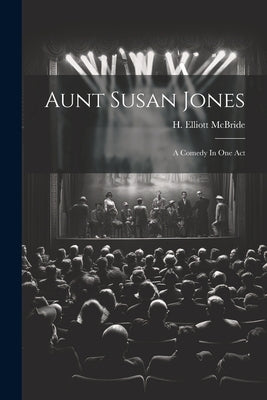 Aunt Susan Jones: A Comedy In One Act by McBride, H. Elliott
