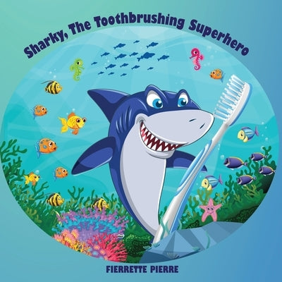 Sharky, the Toothbrushing Superhero by Pierre, Fierrette