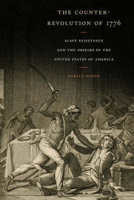 The Counter-Revolution of 1776: Slave Resistance and the Origins of the United States of America by Horne, Gerald