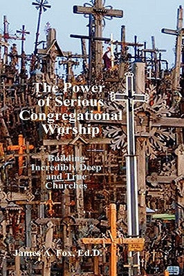 The Power of Serious Congregational Worship by Fox, Ed D. James a.