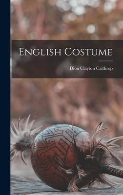 English Costume by Calthrop, Dion Clayton
