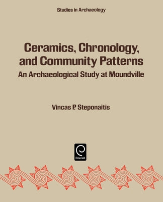 Ceramics, Chronology, and Community Patterns: An Archaeological Study at Moundville by Steponaitis, Vincas P.
