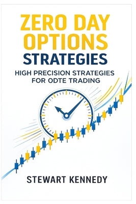 Zero Day Options Strategies: High Precision Strategies for 0DTE Trading by Kennedy, Stewart