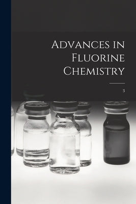 Advances in Fluorine Chemistry; 3 by Anonymous