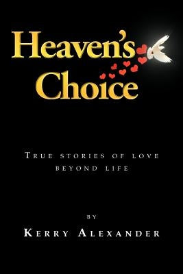 Heaven's Choice: True Stories of Love Beyond Life by Alexander, Kerry