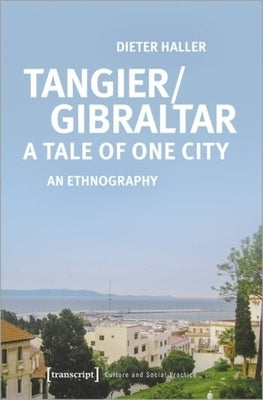 Tangier/Gibraltar--A Tale of One City: An Ethnography by Haller, Dieter