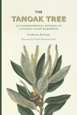 The Tanoak Tree: An Environmental History of a Pacific Coast Hardwood by Bowcutt, Frederica