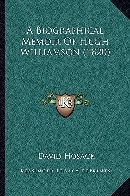 A Biographical Memoir Of Hugh Williamson (1820) by Hosack, David