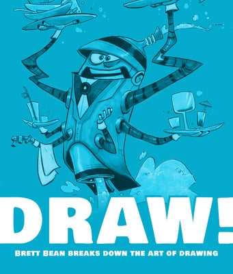 Draw!: Brett Bean Breaks Down the Art of Drawing by Bean, Brett