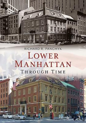 Lower Manhattan Through Time by Panchyk, Richard R.