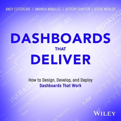 Dashboards That Deliver: How to Design, Develop, and Deploy Dashboards That Work by Wexler, Steve