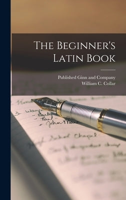 The Beginner's Latin Book by Collar, William C.