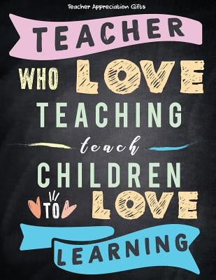 Teacher Appreciation Gifts - Teacher Who Love Teaching Teach Children To Love Learning: Great For End of Year Gift - Thank You - Appreciation - Retire by Hendedum M.