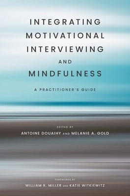 Integrating Motivational Interviewing and Mindfulness: A Practitioner's Guide by Douaihy, Antoine