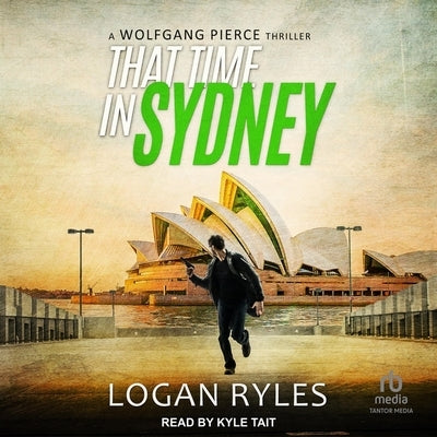 That Time in Sydney: A Wolfgang Pierce Thriller by Ryles, Logan