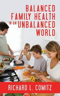 Balanced Family Health in an Unbalanced World by Comitz, Richard L.