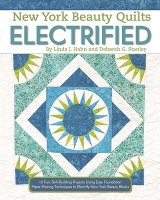 New York Beauty Quilts Electrified: 12 Fun, Skill-Building Projects Using Easy Foundation Paper-Piecing Techniques to Electrify New York Beauty Blocks by Hahn, Linda J.