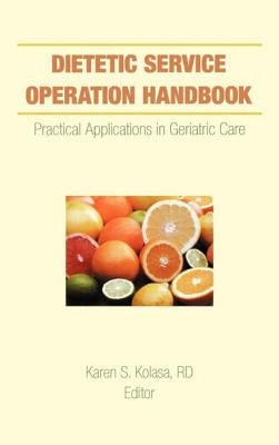 Dietetic Service Operation Handbook: Practical Applications in Geriatric Care by Kolasa, Karen