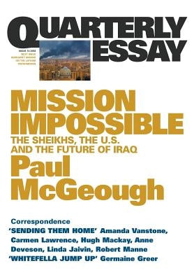 Mission Impossible: The Sheikhs, the Us and the Future of Iraq: Quarterly Essay 14 by McGeough, Paul