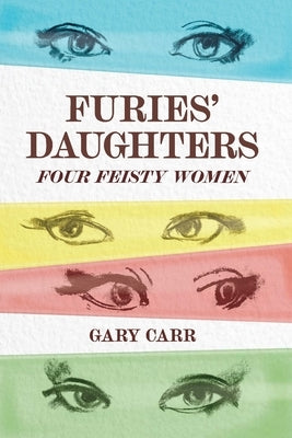 Furies' Daughters: Four Feisty Women by Carr, Gary