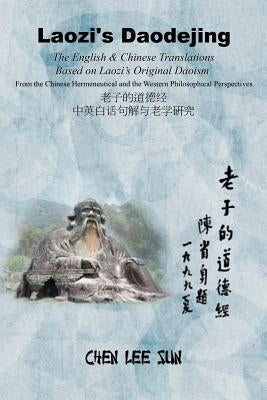 Laozi's Daodejing--From Philosophical and Hermeneutical Perspectives: The English and Chinese Translations Based on Laozi's Original Daoism by Sun, Chen Lee