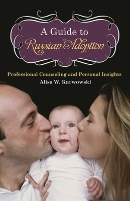 A Guide to Russian Adoption: Professional Counseling and Personal Insights by Karwowski, Alisa