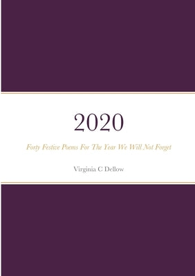 2020 The Year We Will Not Forget: Forty Festive Poems for an Extraordinary Christmas by Dellow, Virginia C.
