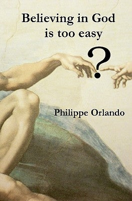 Believing in God is too easy by Orlando, Philippe H.