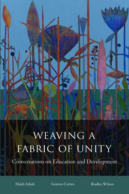 Weaving a Fabric of Unity: Conversations on Education and Development by Arbab, Haleh