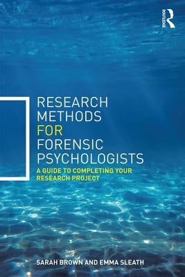 Research Methods for Forensic Psychologists: A Guide to Completing Your Research Project by Brown, Sarah