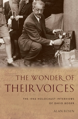 The Wonder of Their Voices: The 1946 Holocaust Interviews of David Boder by Rosen, Alan
