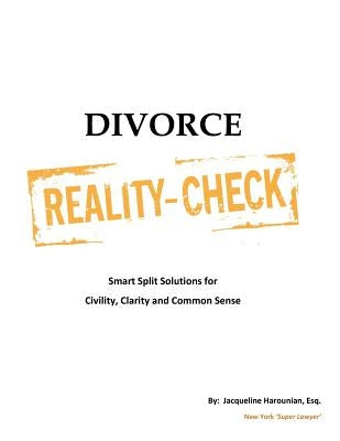 Divorce Reality Check: Smart Split Solutions for Civility, Clarity and Common Sense by Harounian, Jacqueline