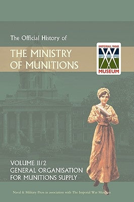 OFFICIAL HISTORY OF THE MINISTRY OF MUNITIONS VOLUME II, Part 2: General Organization for Munitions Supply by Hmso