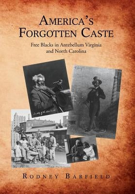 America's Forgotten Caste: Free Blacks in Antebellum Virginia and North Carolina by Barfield, Rodney