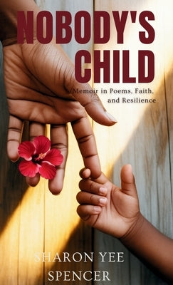 Nobody's Child: A Memoir in Poems, Faith, and Resilience by Spencer, Sharon Yee