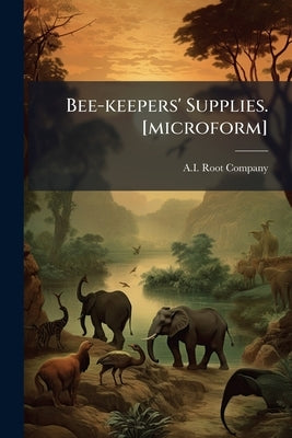Bee-keepers' Supplies. [microform] by Company, A. I. Root