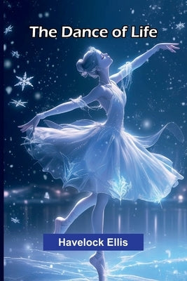 The Dance Of Life by Ellis, Havelock