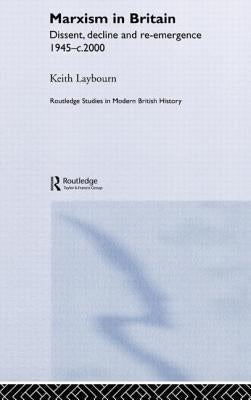Marxism in Britain: Dissent, Decline and Re-Emergence 1945-C.2000 by Laybourn, Keith