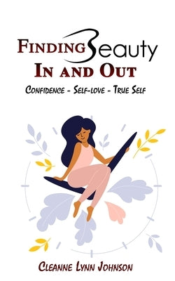 FINDING BEAUTY IN AND OUT Confidence - Self-Love - True Self by Johnson, Cleanne Lynn