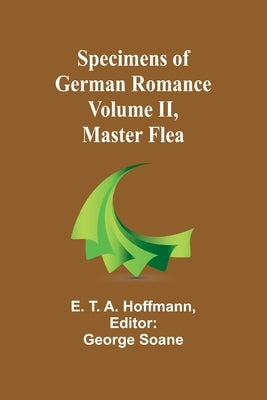 Specimens of German Romance; Volume II, Master Flea by T. a. Hoffmann, E.