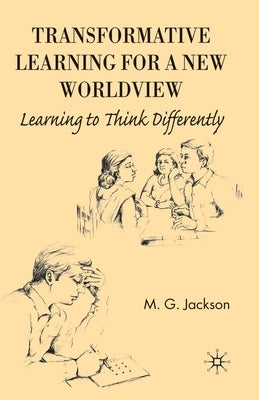Transformative Learning for a New Worldview: Learning to Think Differently by Jackson, M.