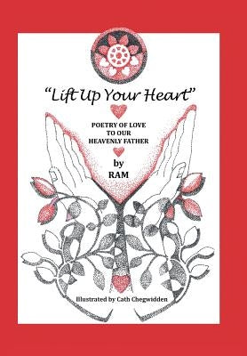 "Lift up Your Heart": Poetry of Love to Our Heavenly Father by Ram