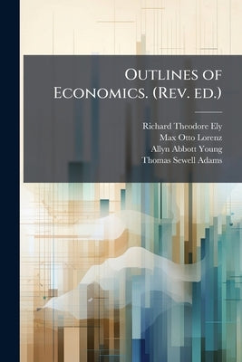 Outlines of Economics. (Rev. ed.) by Ely, Richard Theodore