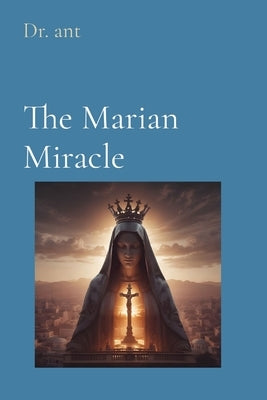 The Marian Miracle: Understanding Her Role by Vento, Anthony T.