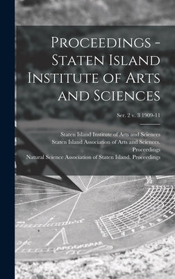 Proceedings - Staten Island Institute of Arts and Sciences; Ser. 2 v. 3 1909-11 by Staten Island Institute of Arts and S