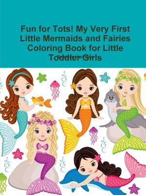 Fun for Tots! My Very First Little Mermaids and Fairies Coloring Book for Little Toddler Girls by Harrison, Beatrice