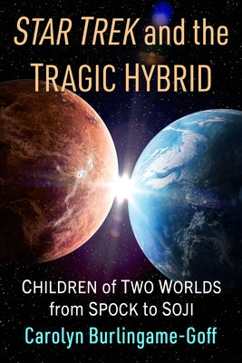 Star Trek and the Tragic Hybrid: Children of Two Worlds from Spock to Soji by Burlingame-Goff, Carolyn