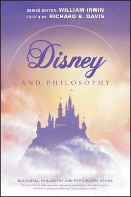 Disney and Philosophy: Truth, Trust, and a Little Bit of Pixie Dust by Irwin, William