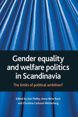Gender Equality and Welfare Politics in Scandinavia: The Limits of Political Ambition? by Melby, Kari