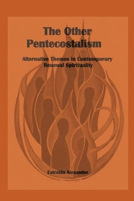 The Other Pentecostalism: Alternative Themes in Contemporary Renewal Spirituality: by Alexander, Estrelda